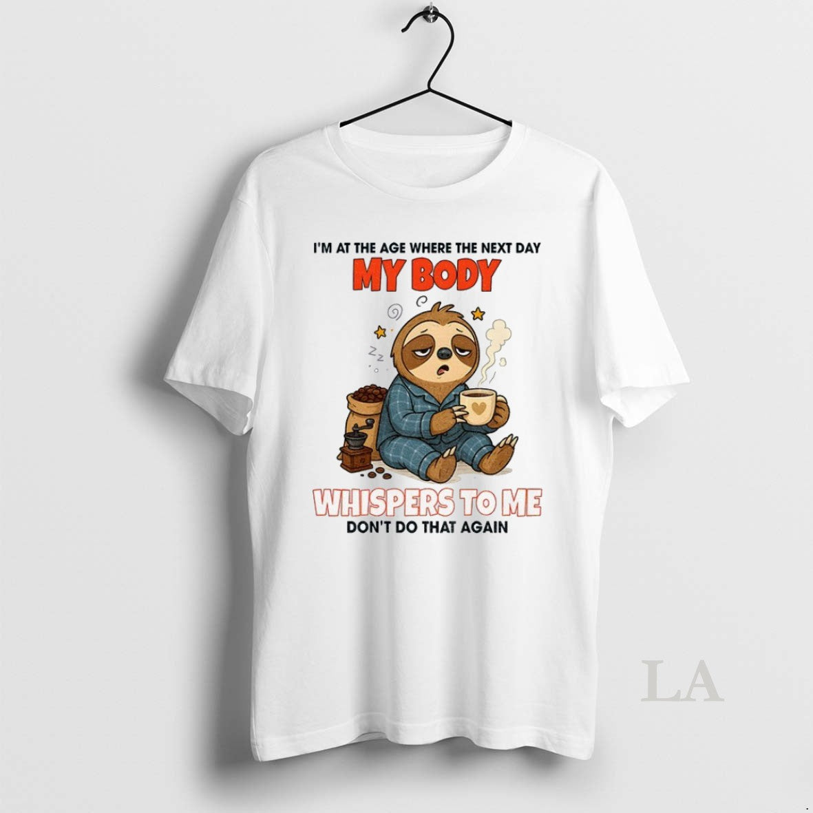 Original Sloth Im At The Age Where The Next Day My Body Whispers To Me
