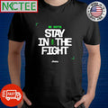 Original We gotta stay in the fight Amica Boston Celtics shirt