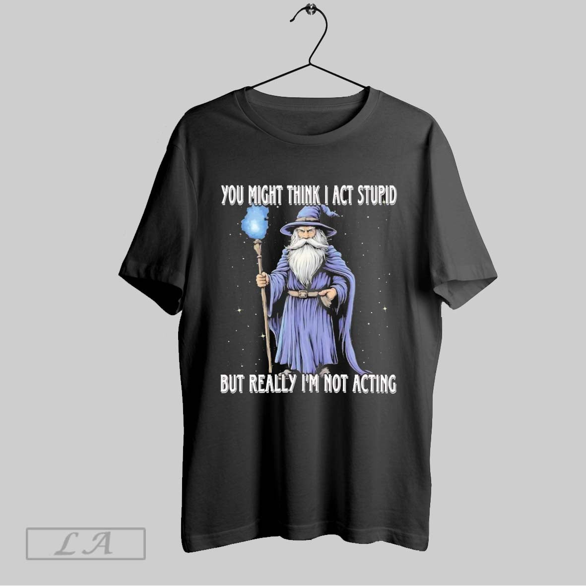 Original Wizard You Might Think I Act Stupid But Really Im Not Acting Shirt
