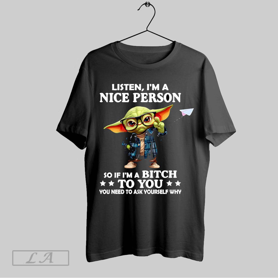 Original Yoda Listen Im A Nice Person So If Im A Bitch To You
