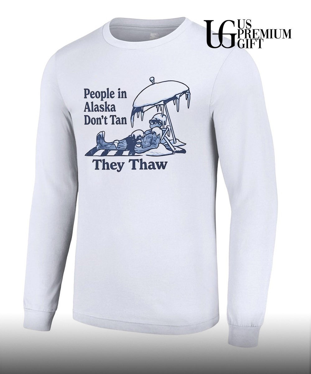 People in Alaska don’t tan they thaw T-shirt
