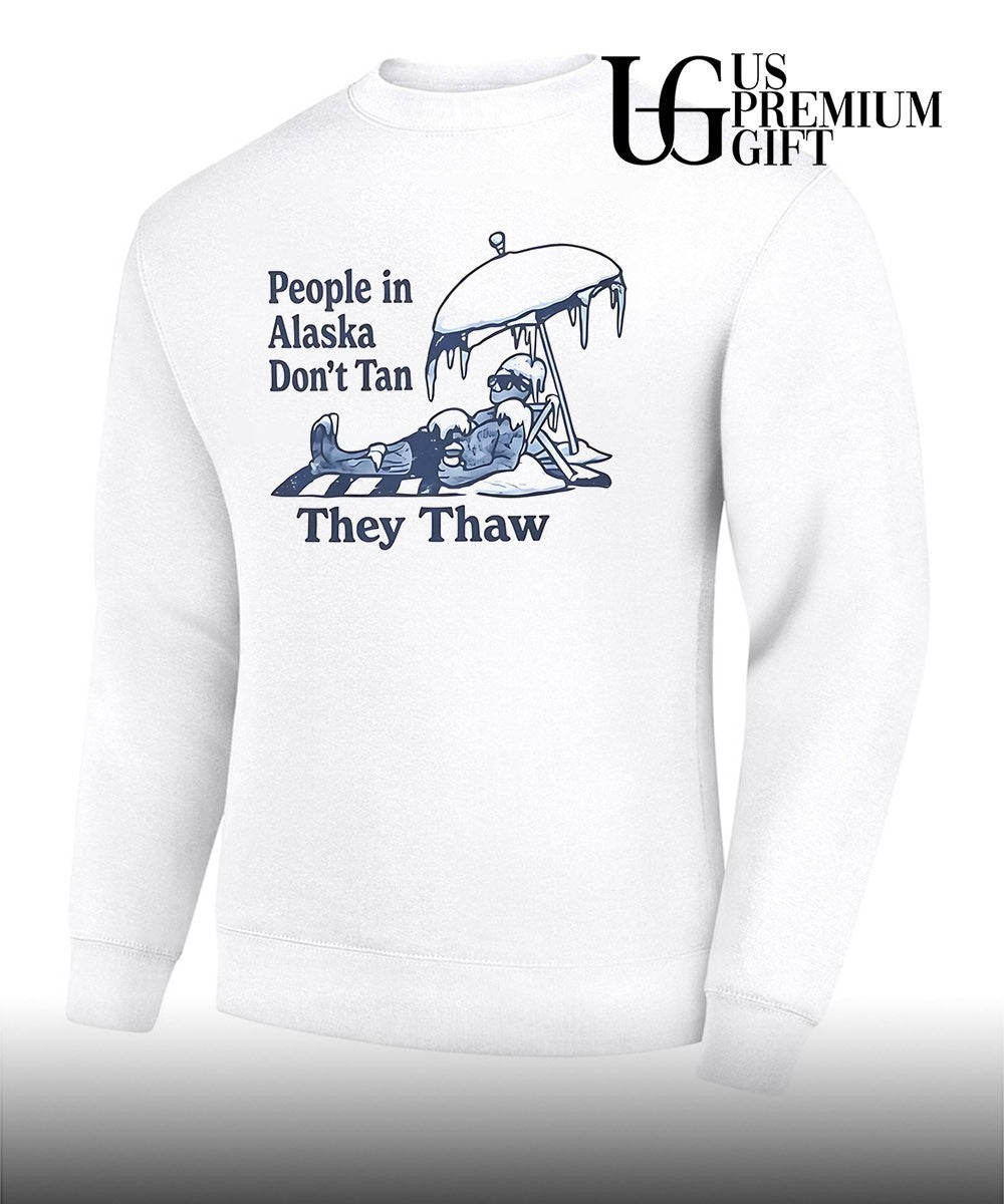 People in Alaska don’t tan they thaw T-shirt