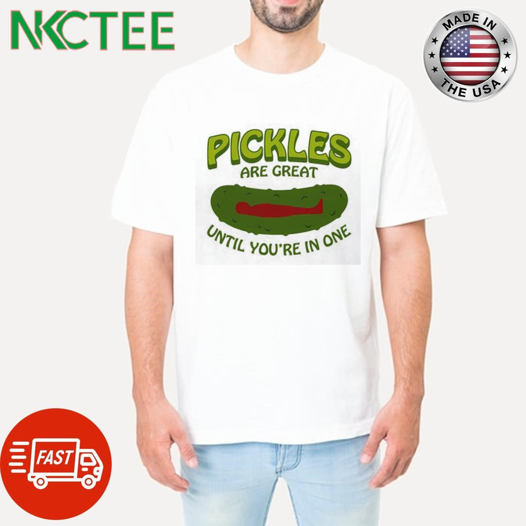 Pickles are great until you’re in one shirt