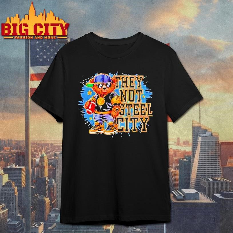 Pittsburgh Slers They Not Sl City Bear Shirt