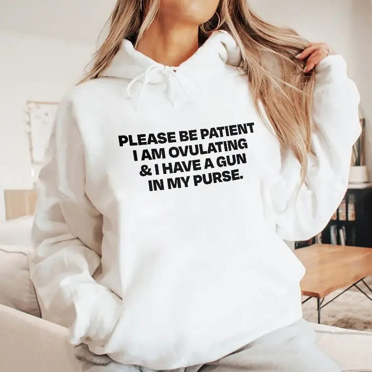Please Be Patient I Am Ovulating And I Have A Gun In My Purse Shirt