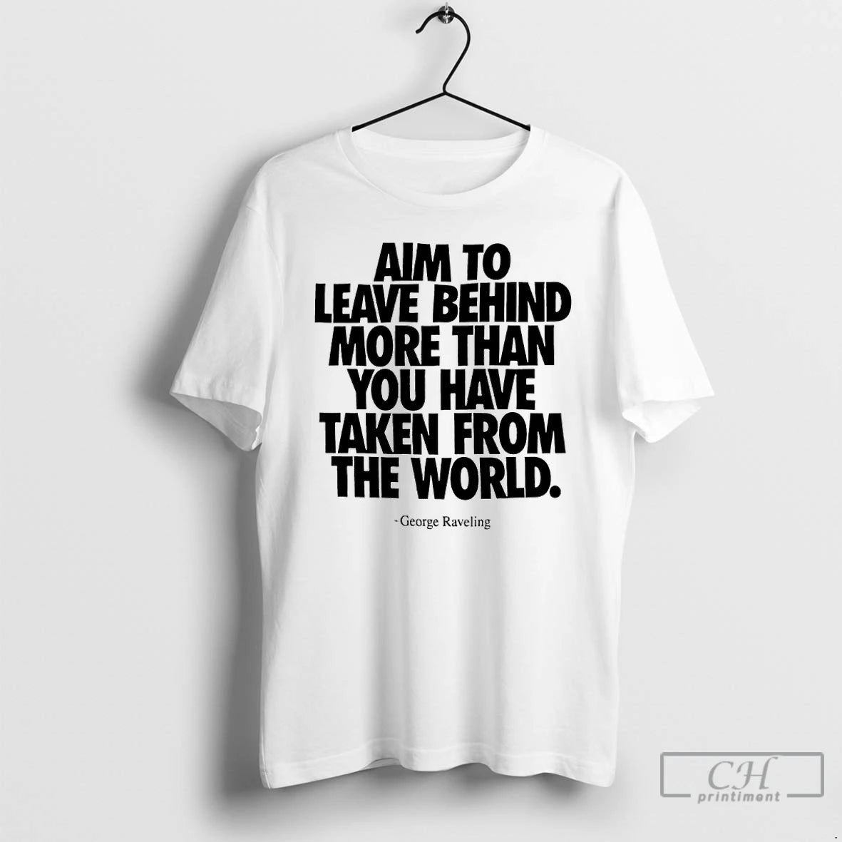 Premium 2026 Aim To Leave Behind More Than You Have Taken From The World George
