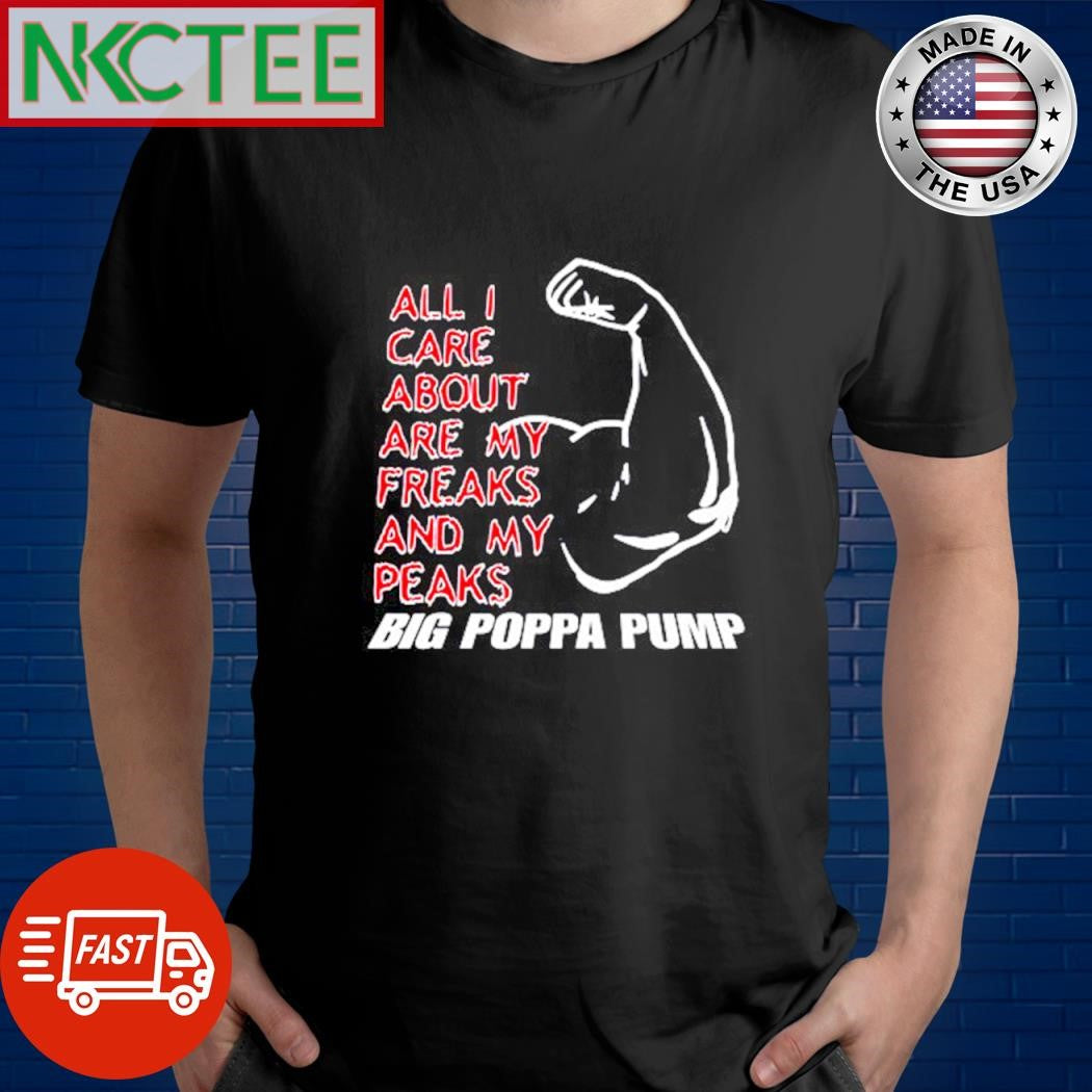 Premium All I Care About Are My Freaks And My Peaks Big Poppa Pump gym shirt