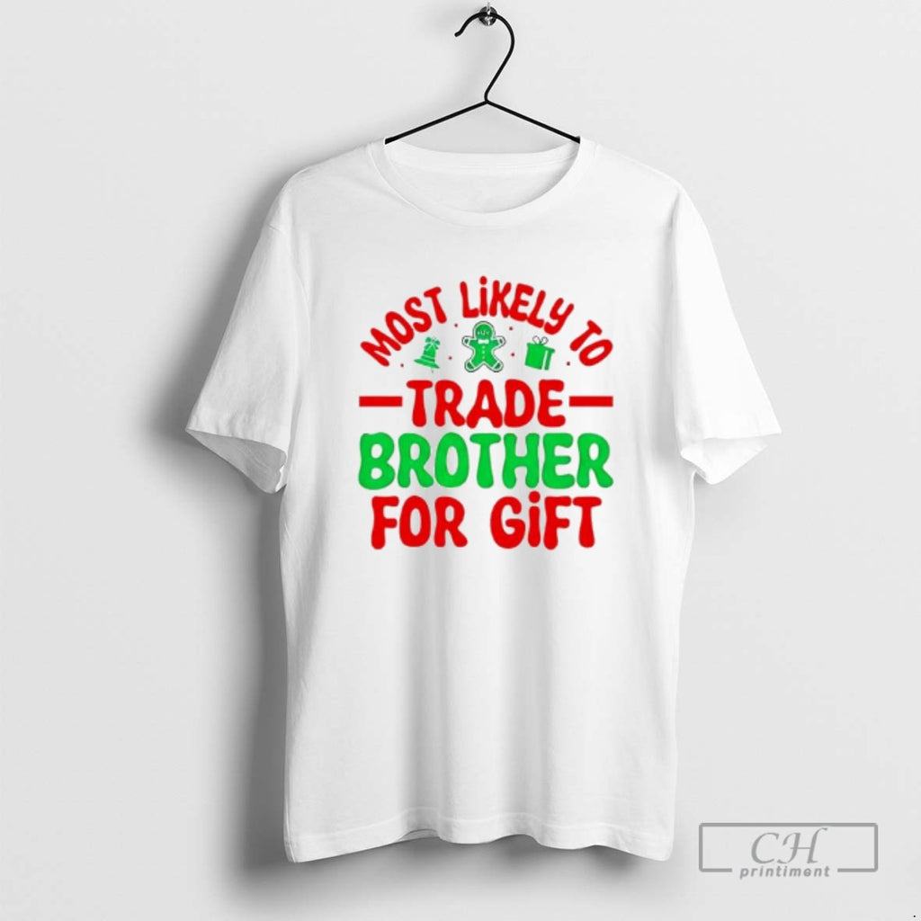 Premium Christmas Graphic Most Likely Trade Brother For Gift Shirt Sweater