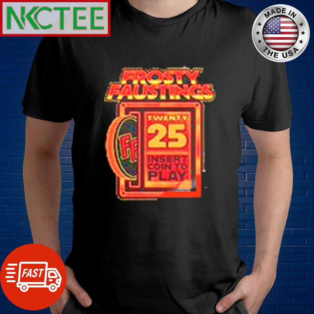Premium Frosty Faustings twenty 25 insert coin to play shirt
