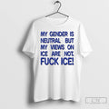Premium Gender Is Neutral But My Views On Ice Are Not Fuck Ice T Shirts