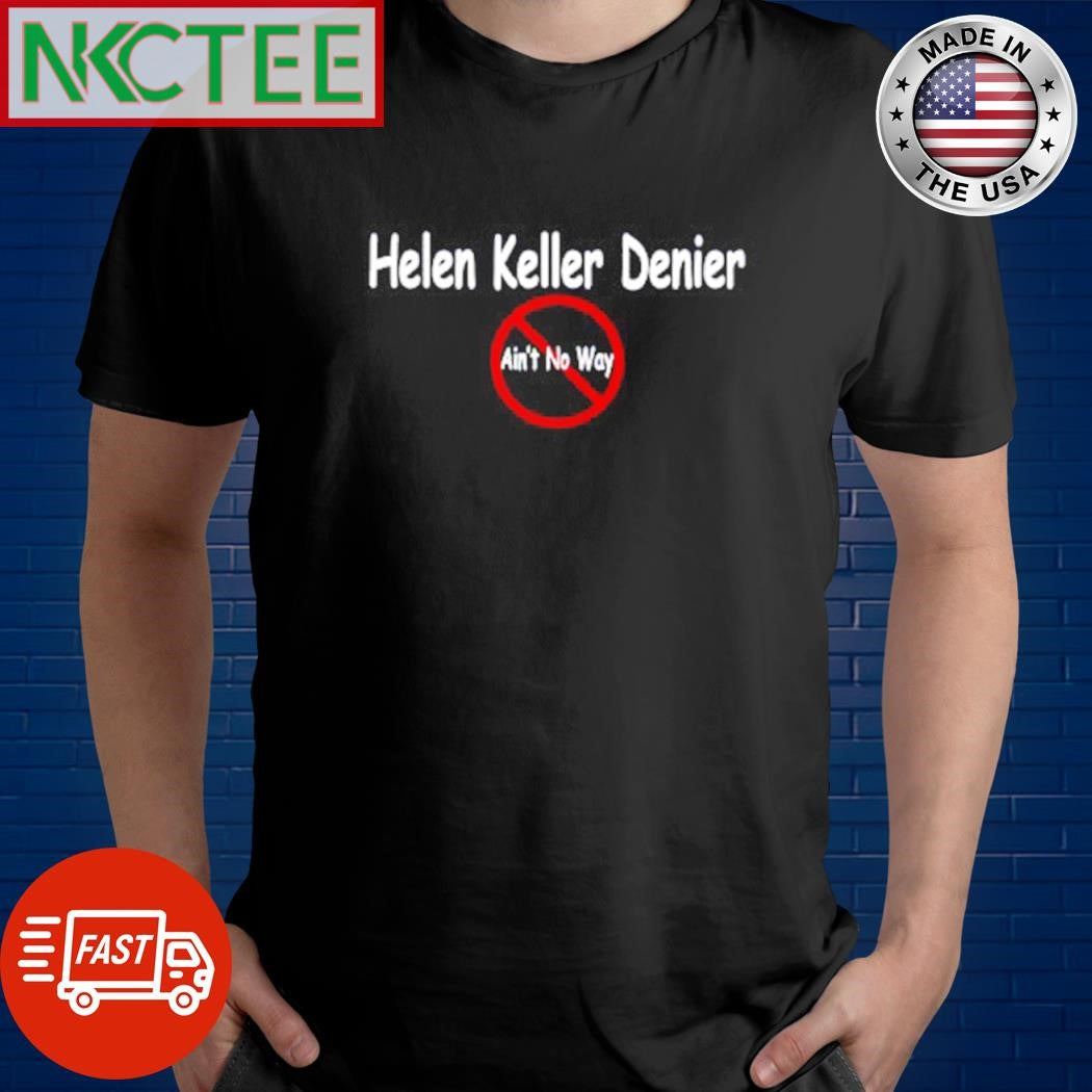Premium Helen Keller Denier Ain’t No Way shirt