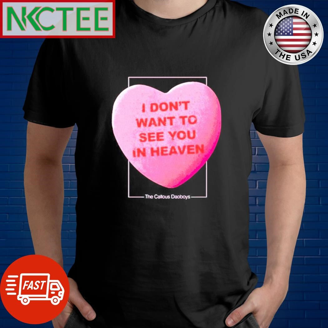 Premium I Don’t Want to See You in Heaven The Callous Daoboys heart shirt