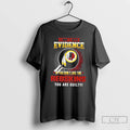 Premium I Dont Need Evidence If You Dont Like The Washington Redskins You Are Guilty