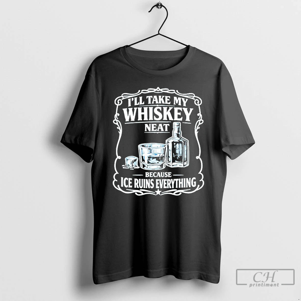 Premium Ill Take My Whiskey Neat Because Ice Ruins Everything
