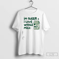 Premium Im Queer And I Love Whole Milk