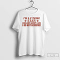 Premium Im A Fucking Star I Will Not Accept A Life I Do Not Deserve