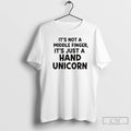 Premium Its Not A Middle Finger Im Just Making A Hand Unicorn Text T Shirts