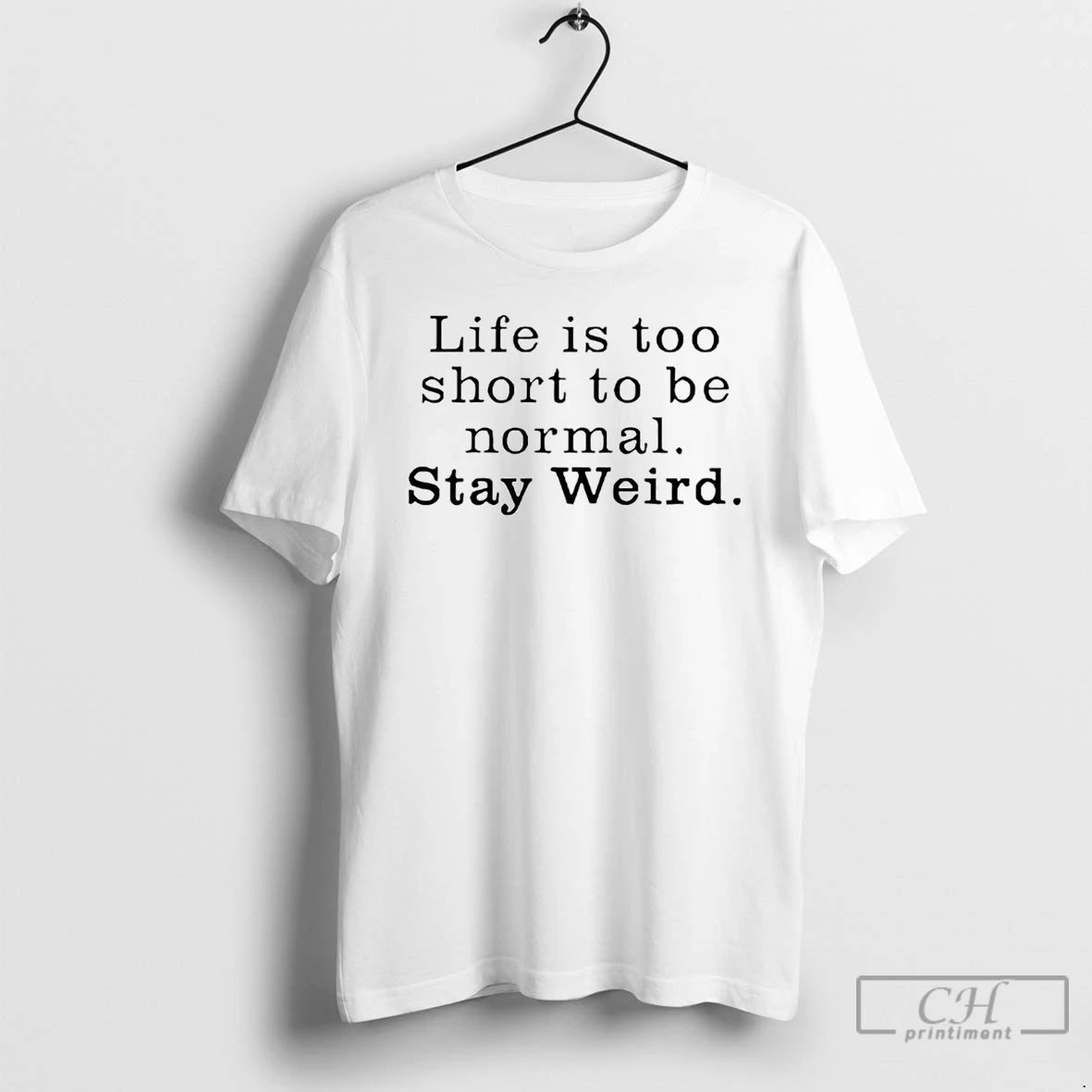 Premium Life Is Too Short To Be Normal Stay Weird