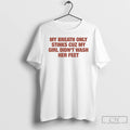 Premium My Breath Only Stinks Cuz My Girl Didnt Wash Her Feet T Shirts Sweater