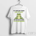 Premium My Husband Thinks Im Crazy But Im Just A Frog With Opinions T Shirts