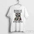 Premium Raccoon Drink Coffee Buckle Up Buttercup You Just Flipped My Bitch Switch T Shirts