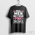 Premium Real Men Dont Wear Pink They Eat It If You Know What I Mean