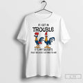 Premium Rooster If I Get In Trouble Its My Sisters Fault Because I Listened To
