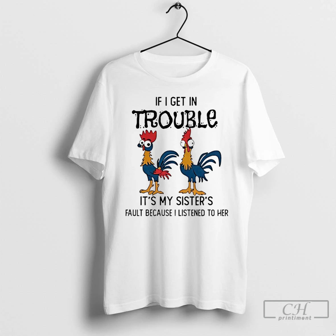 Premium Rooster If I Get In Trouble Its My Sisters Fault Because I Listened To