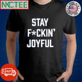 Premium Stay fuckin’ joyful shirt