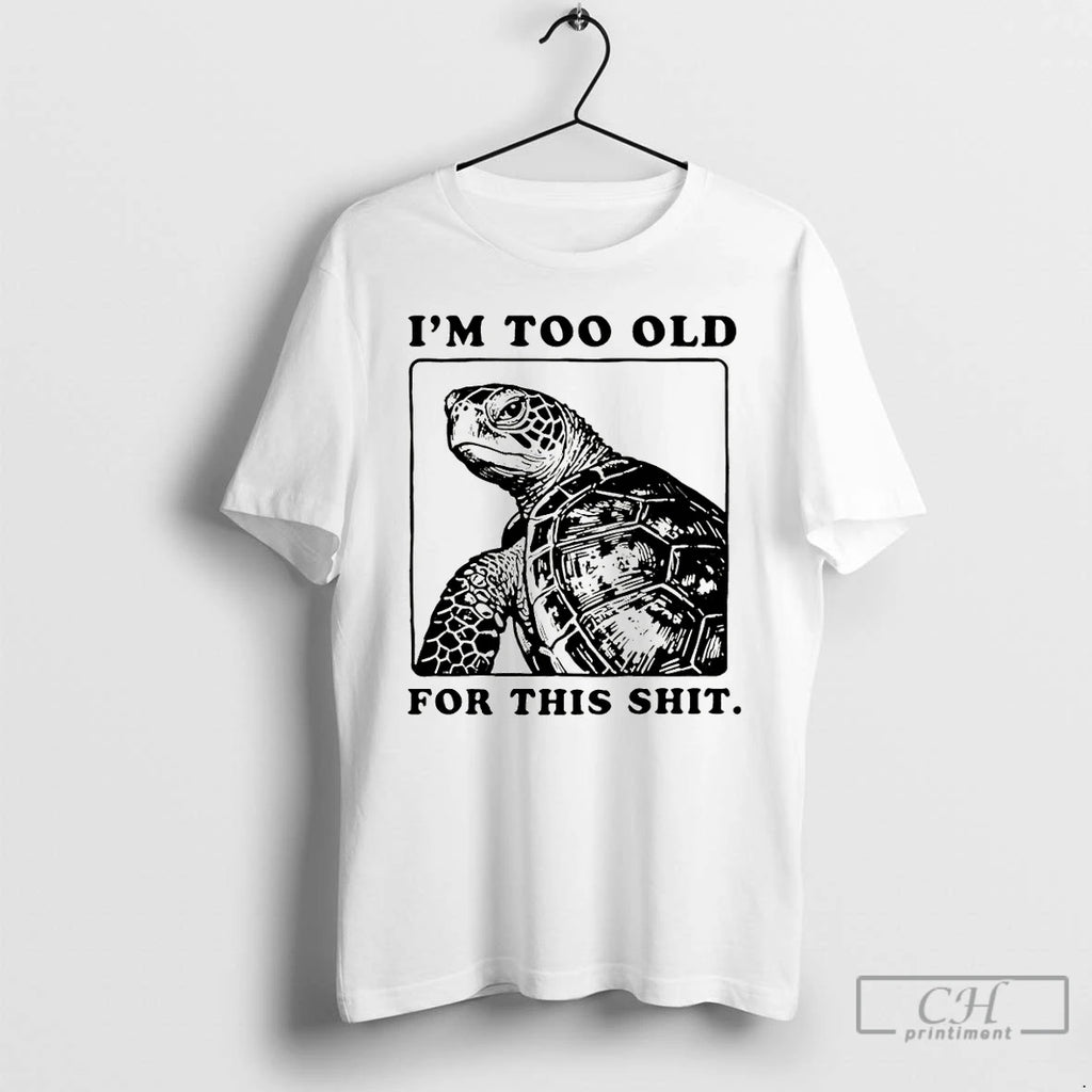 Premium Turtle I Quit Meme Energy Im Too Old For This Shit T Shirts Sweater