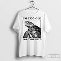 Premium Turtle I Quit Meme Energy Im Too Old For This Shit T Shirts Sweater