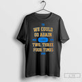 Premium We Could Go Again Like Two Three Four Time 2025 T8 Msg Nyc
