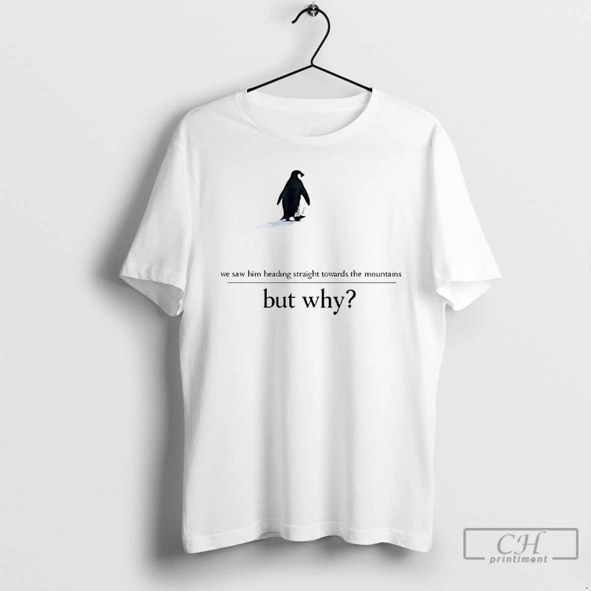 Premium We Saw Him Heading Straight But Toward The Mountains Why Penguin T Shirts Sweater