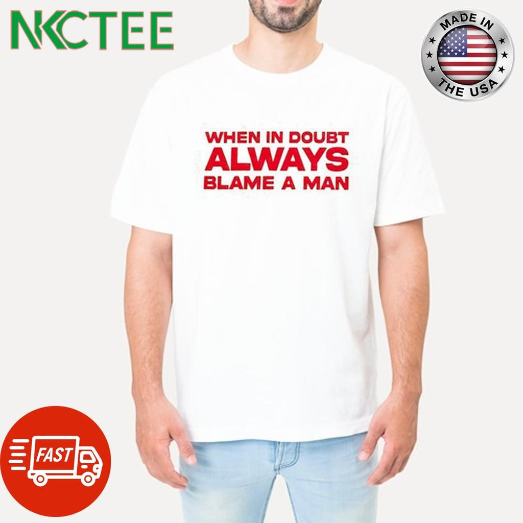 Premium When in doubt, always blame a man shirt