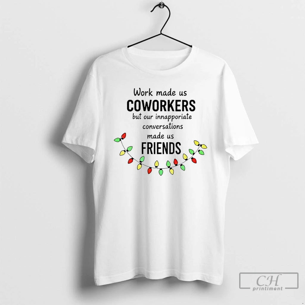 Premium Work Made Us Coworkers But Our Inappropriate Conversations Made Us Friends T Shirts Sweater