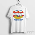 Premium Yeah I Use Outlook My Outlook Is Positively Filled With Hot Dogs T Shirts