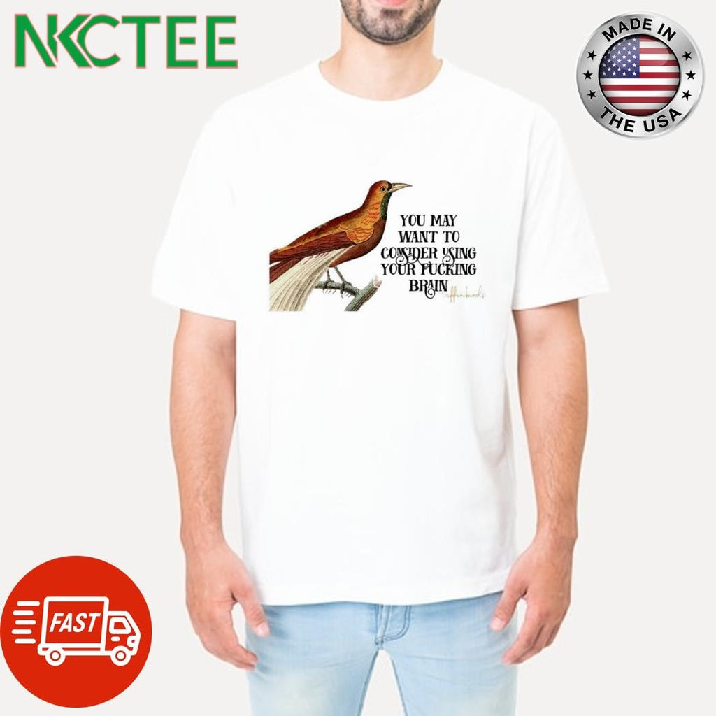Premium You may want to consider using your fucking brain bird shirt
