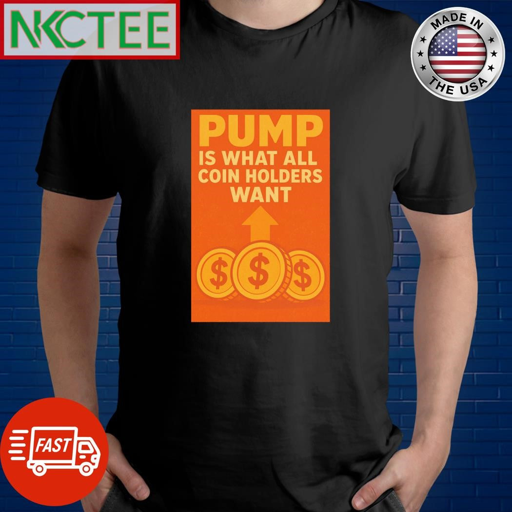 Pump is what all coin holders want shirt