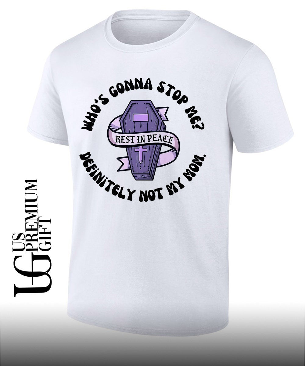 RIP who’s gonna stop me definitely not my mom T-shirt