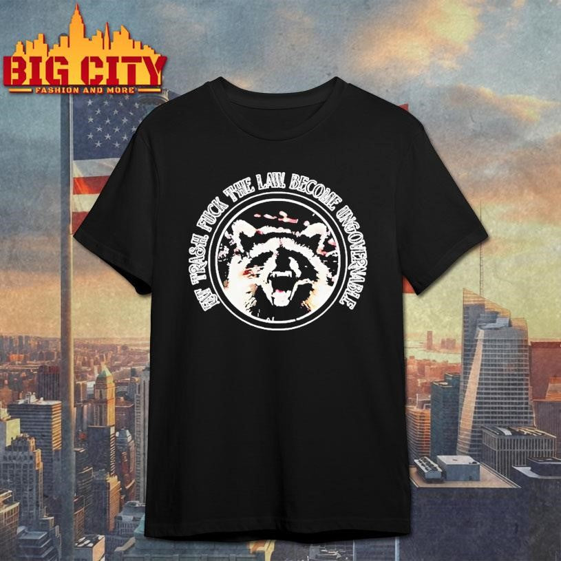 Raccoon Eat Trash Fuck The Law Become Ungovernable Shirt