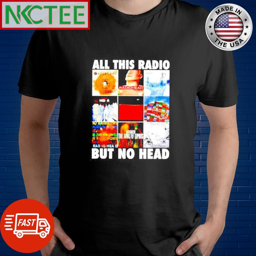 Radiohead All this radio but no head shirt