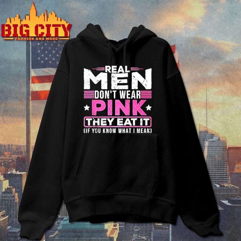 Real Men Dont Wear Pink They Eat It If You Know What I Mean Slogan Meme Shirt