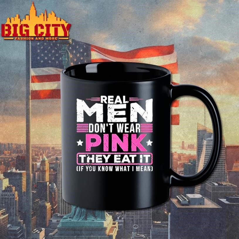Real Men Dont Wear Pink They Eat It If You Know What I Mean Slogan Meme Shirt