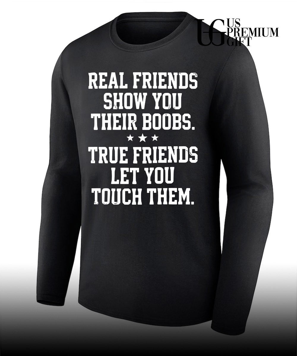 Real friends show you their boobs shirt