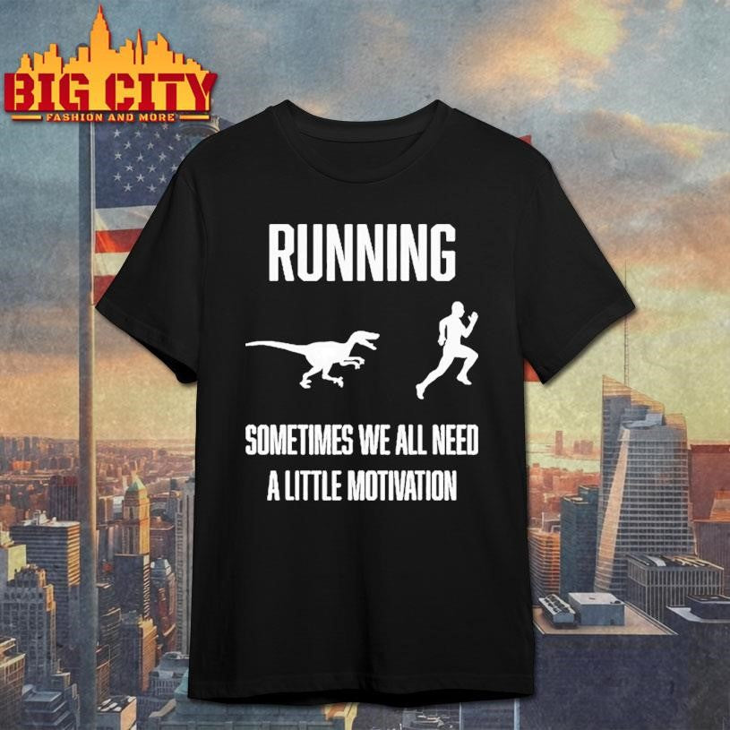 Running Sometimes We All Need A Little Motivation Shirt