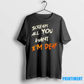 Scream All You Want Im Deaf Tshirts Sweater