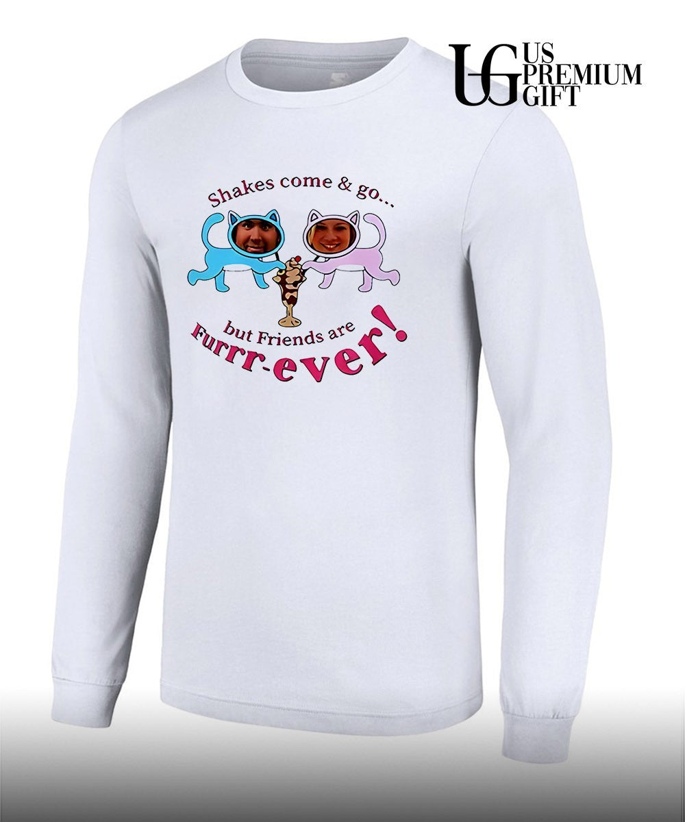Shakes Come and Go But Friends Are Furrr-Ever Just Friends shirt