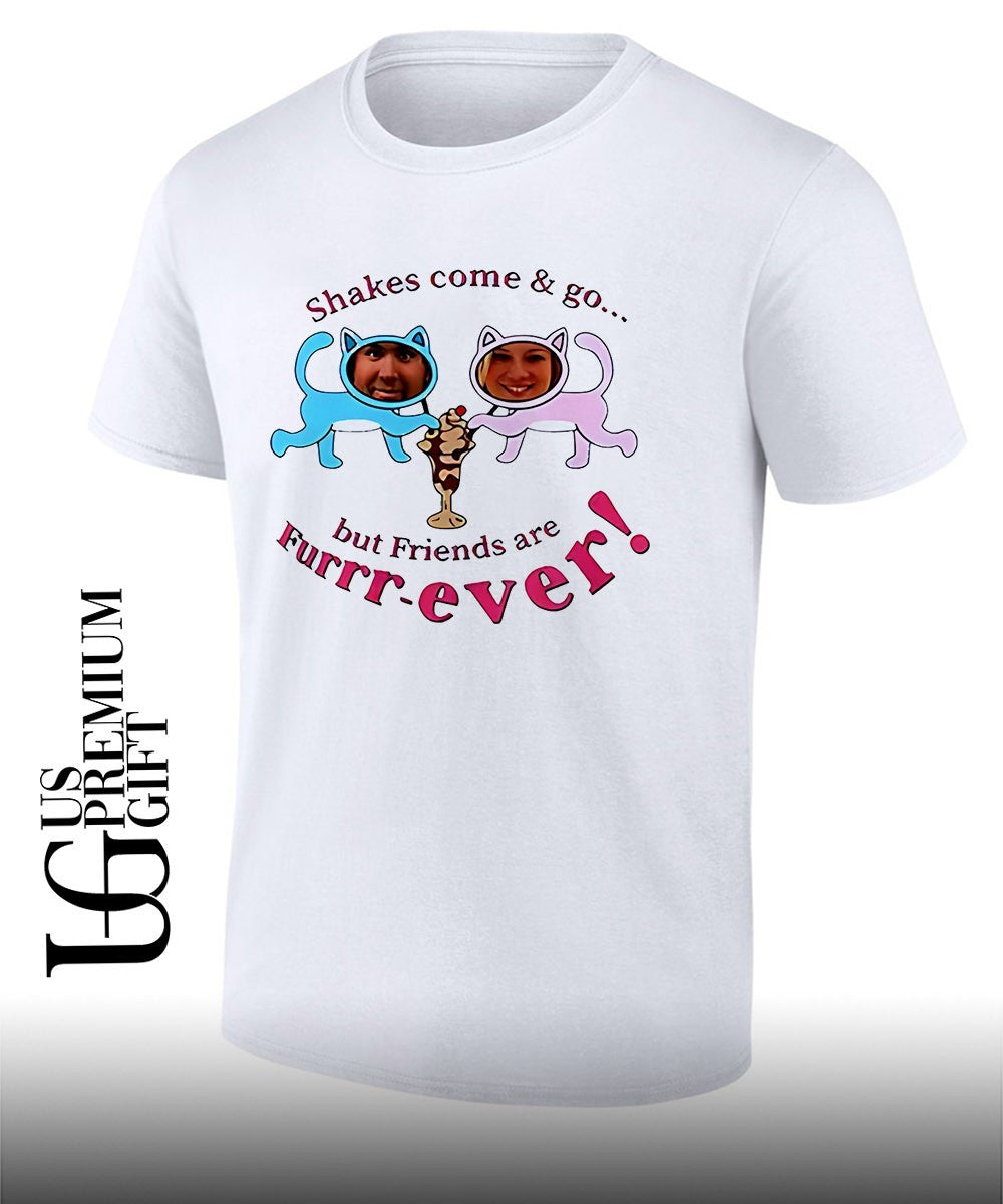 Shakes Come and Go But Friends Are Furrr-Ever Just Friends shirt
