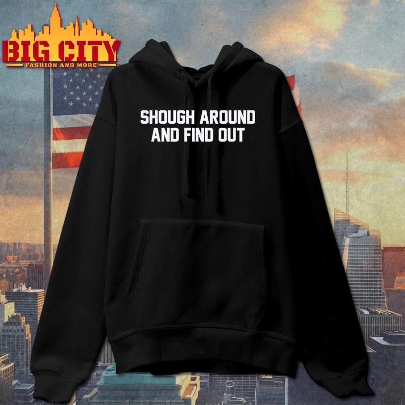 Shough Around And Find Out Shirt