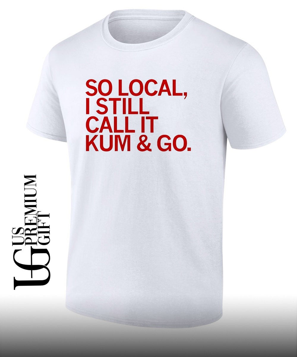 So Local I still call it Kum and Go shirt